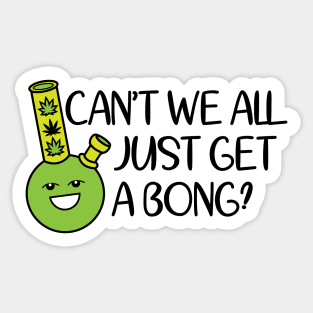 Cant We All Just Get A Bong Sticker